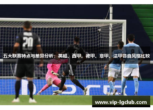 五大联赛特点与差异分析：英超、西甲、德甲、意甲、法甲各自风格比较