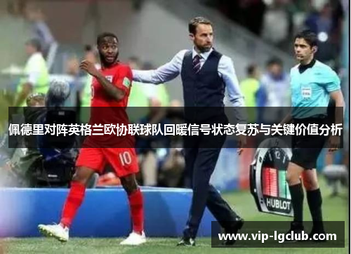 佩德里对阵英格兰欧协联球队回暖信号状态复苏与关键价值分析 佩德里对阵英格兰欧协联球队回暖信号状态复苏与关键价值分析