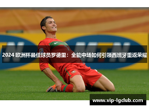 2024 欧洲杯最佳球员罗德里：全能中场如何引领西班牙重返荣耀